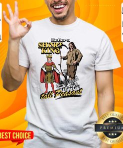 Premium Better A Short King Than A Tall Peasant T-Shirt
