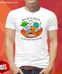 Premium Boys Go To Jupiter To Eat More Soup With Her T-Shirt