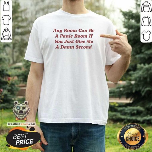 Premium Can Be A Panic Room If You Just Give Me A Damn Second T-Shirt