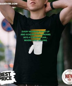 Premium Every Morning Wake Up And Scream Your Dreams T-Shirt