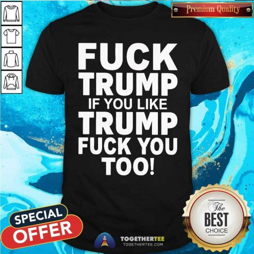 Premium Fck Trump If You Like Trump Fck You Too T-Shirt