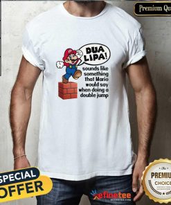 Premium Funny Dua Lipa Sounds Like Something Mario Would Say T-Shirt