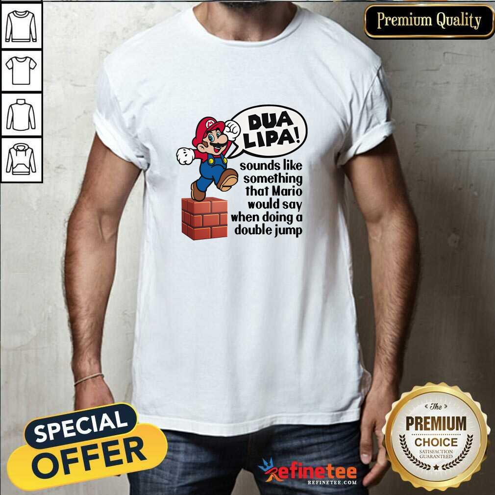 Shirt Premium Funny Dua Lipa Sounds Like Something Mario Would Say T-Shirt
