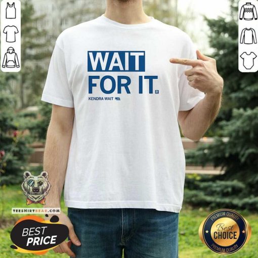 Premium Kendra Wait Wait For It T-Shirt
