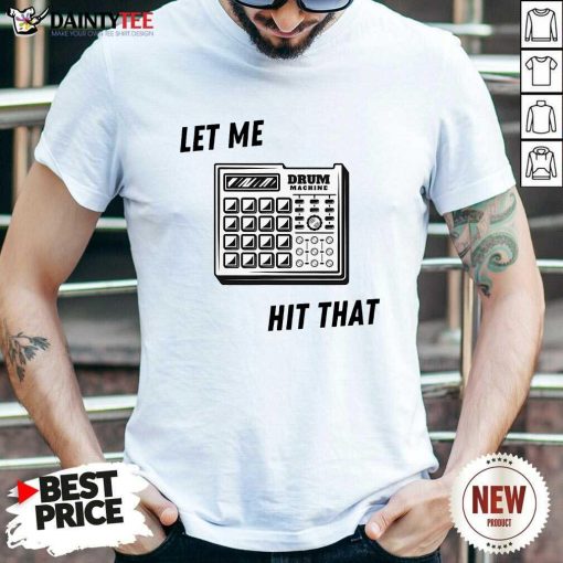 Premium Let Me Hit That Drum Machine T-Shirt