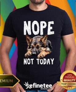 Premium Nope Not Today Lazy Dog German Shepherd T-Shirt