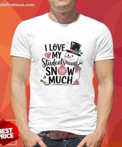 Premium Snowman I Love My Students Snow Much Christmas T-Shirt