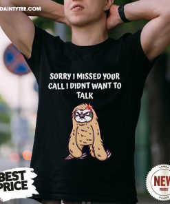 Premium Sorry I Missed Your Call Didnt Want To Talk T-Shirt