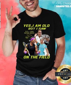 Premium Yes I Am Old But I Saw Rafael Nadal On The Field T-Shirt