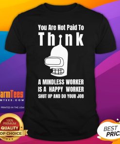 Premium You Are Not Paid To Think Robot Mindless Worker T-Shirt