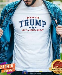 Pretty Babies For Trump Keep America Great T-Shirt