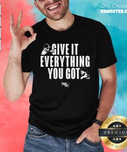 Pretty Diggin Deep Podcast Give It Everything You Got T-Shirt