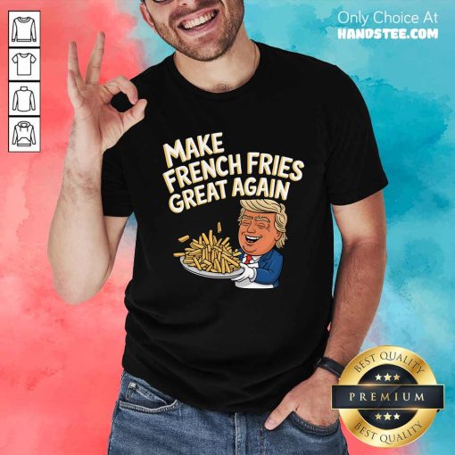 Pretty Donald Trump French Fry Make French Fries Great Again T-Shirt