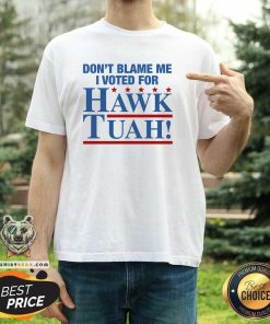 Pretty Don't Blame Me I Voted For Hawk Tuah T-Shirt