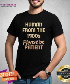 Pretty Human From The 1900's Please Be Patient T-Shirt