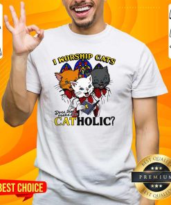 Pretty I Worship Cats Does That Make Me Catholic T-Shirt