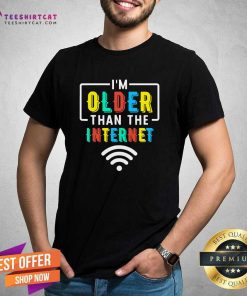 Pretty I'm Older Than The Internet Funny Internet Quote T-Shirt