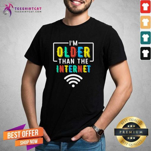 Pretty I'm Older Than The Internet Funny Internet Quote T-Shirt