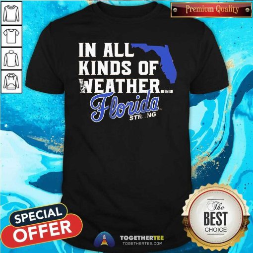 Pretty In All Kinds Of Weather Florida Strong T-Shirt