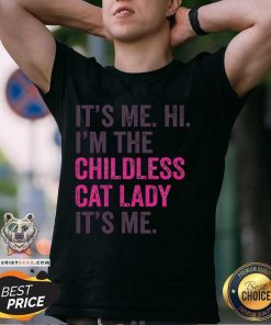 Pretty It's Me Hi I'm The Childless Cat Lady It's Me T-Shirt