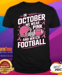 Pretty Nice In October We Wear Pink And Watch Football T-Shirt