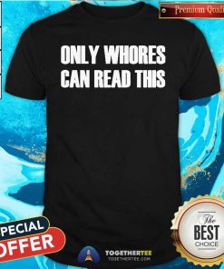 Pretty Only Whores Can Read This T-Shirt