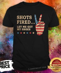 Pretty Shots Fired Let Me Get My Shoes Patriotic American T-Shirt