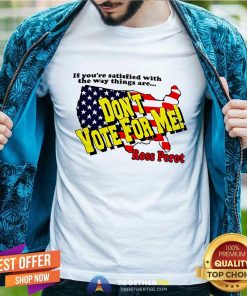 Pretty The Way Things Are Don't Vote For Me Ross Perot T-Shirt