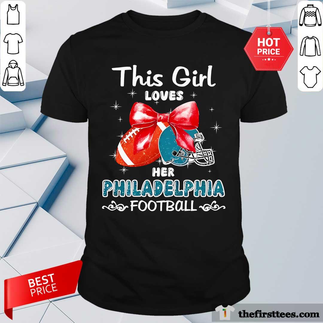 Shirt Pretty This Girl Loves Her Philadelphia Eagles Football T-Shirt