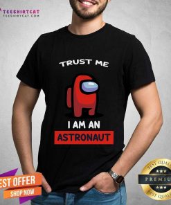 Pretty Trust Me I'm An Astronaut Among Us T-Shirt