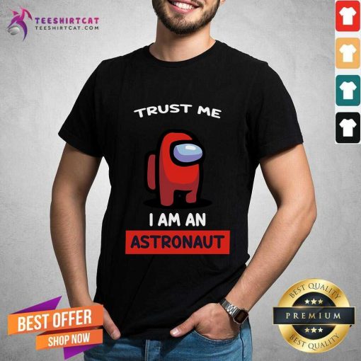 Pretty Trust Me I'm An Astronaut Among Us T-Shirt