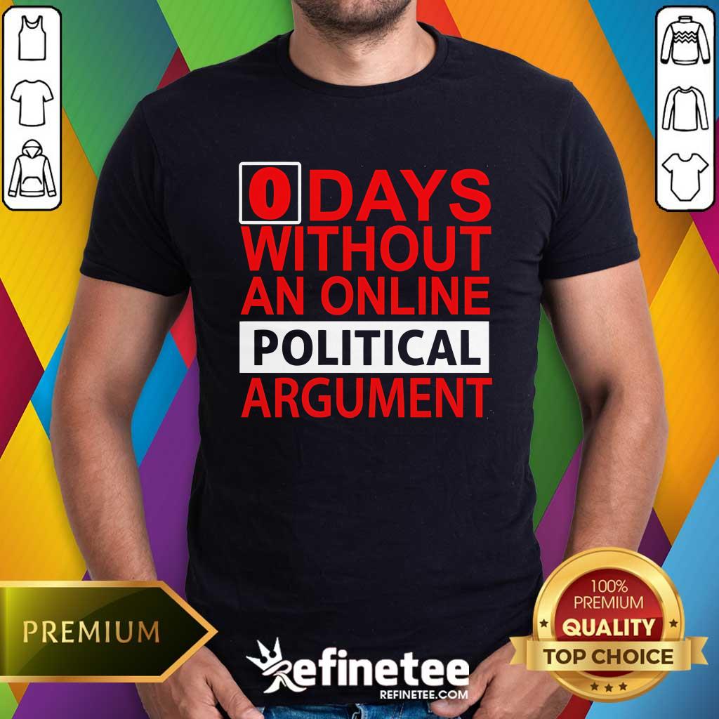 Shirt Top 0 Days Without An Online Political Argument T-Shirt