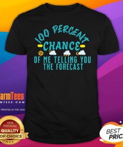 Top 100 Percent Chance Of Telling You Forecast T-Shirt