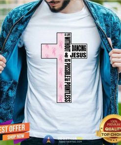 Top A Life Without Dancing And Jesus Is Possible But Poinless Dancer T-Shirt