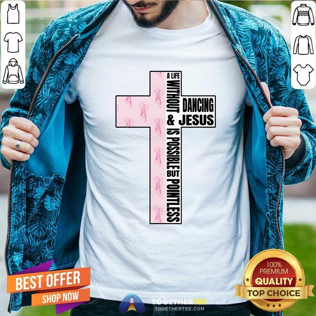 Shirt Top A Life Without Dancing And Jesus Is Possible But Poinless Dancer T-Shirt