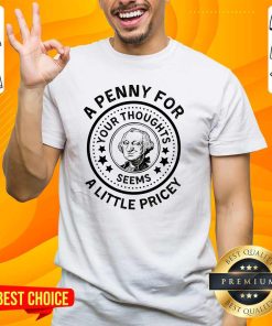 Top A Penny For Your Thoughts Seems A Little Pricey T-Shirt