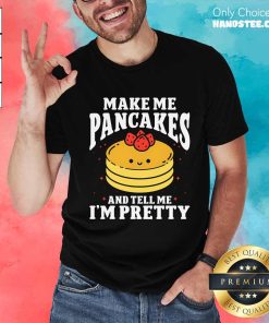 Top Cute Make Me Pancakes And Tell Me I'm Pretty T-Shirt
