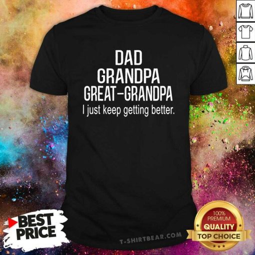 Top Dad Grandpa Great Grandpai Just Keep Getting Better T-Shirt
