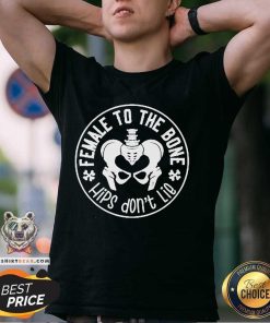 Top Female To The Bone Hips Don't Lie T-Shirt