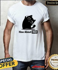Top How About No Cat T-Shirt