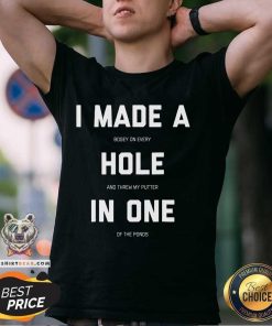 Top I Made A Bogey On Every Hole And Threw My Putter In One T-Shirt