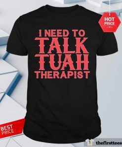 Top I Need To Talk Tuah Therapist T-Shirt