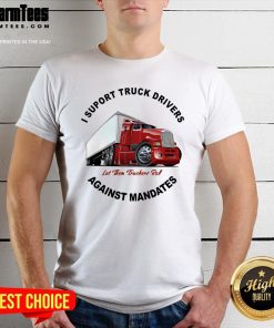 Top I Support Truck Drivers Against Mandates Let Them Truckers Roll T-Shirt