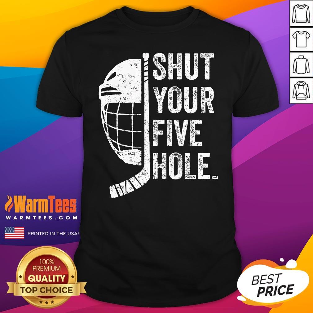 Shirt Top Ice Hockey Goalie Shut Your Five Hole T-Shirt