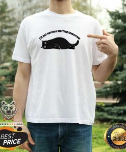 Top I'll Get Serious Starting Tomorrow Cat T-Shirt