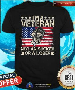 Top I'm A Veteran Not A Sucker Or A Loser Patriotic T-Shirt