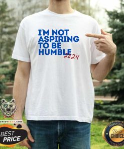 Top I'm Not Aspiring To Be Humble Cool Kamala 2024 T-Shirt
