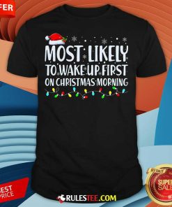 Top Most Likely To Wake Up First On Christmas Morning Xmas Light T-Shirt