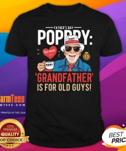 Top Poppy Grandfather Is For Old Guys Father's Day T-Shirt