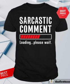 Top Sarcastic Comment Loading Please Wait Sarcasm Humor T-Shirt